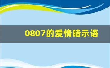 0807的爱情暗示语_0807数字暗语表白