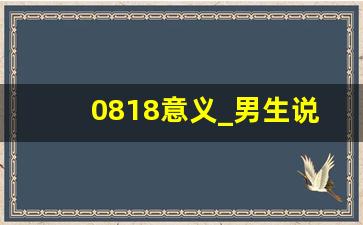 0818意义_男生说0818是什么意思