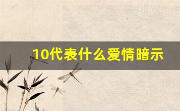 10代表什么爱情暗示_10有什么特殊含义