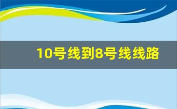 10号线到8号线线路图_北京地铁8号线在哪里换10号线