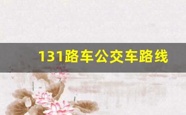 131路车公交车路线查询_天津131路时刻表