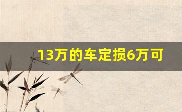 13万的车定损6万可以报废吗