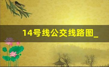 14号线公交线路图_14路公交车路线站点