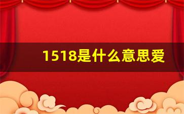 1518是什么意思爱情_男女之间318代表什么