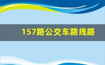 157路公交车路线路线图_157公交站都有哪些