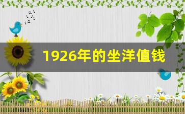 1926年的坐洋值钱吗_100万拍卖1906坐洋