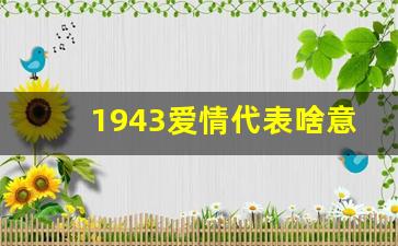 1943爱情代表啥意思_1957爱情代表什