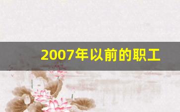 2007年以前的职工医保没查到