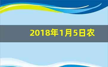 2018年1月5日农历是多少_哪个是阴历,哪个是阳历