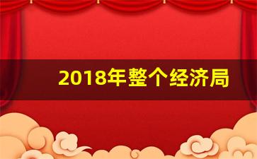 2018年整个经济局势_2018年经济刺激政策