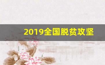 2019全国脱贫攻坚奖表彰大会_脱贫攻坚表彰大会思想汇报