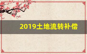 2019土地流转补偿标准