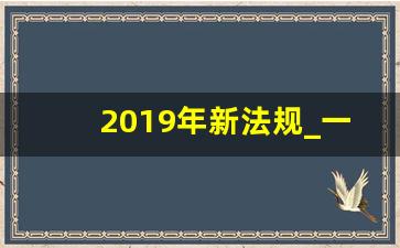 2019年新法规_一批新法规将实施