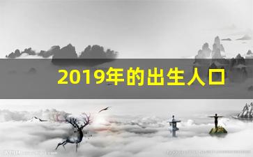 2019年的出生人口数_2019年各省新生儿数量统计