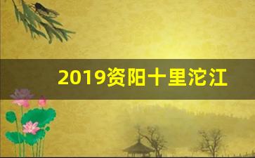 2019资阳十里沱江最新消息_资中沱江