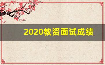 2020教资面试成绩查询时间_教师资格面试什么时候查成绩