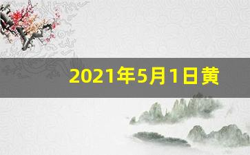 2021年5月1日黄历是黄道吉日吗