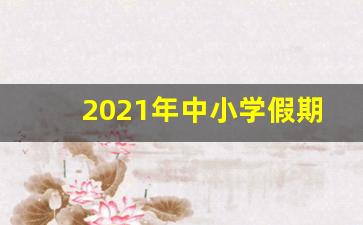 2021年中小学假期_学生寒假放假时间2023年