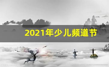 2021年少儿频道节目表_龙视少儿频道回放