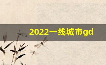 2022一线城市gdp_城市gdp排名22年