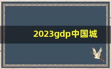 2023gdp中国城市排行_百强市最新排名