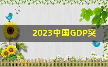 2023中国GDP突破19万亿美元_中国一年总收入是多少亿