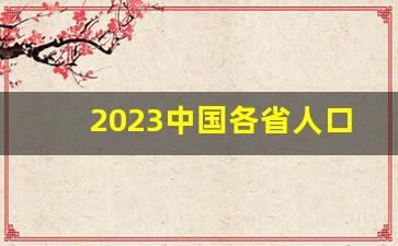 2023中国各省人口数量排行_2023全国GDP排行