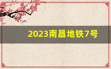 2023南昌地铁7号线站点_南昌地铁5号线最新消息