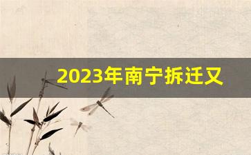 2023年南宁拆迁又来了_南宁未来三年旧城改造规划