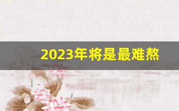 2023年将是最难熬的一年_2024年很多人换大运