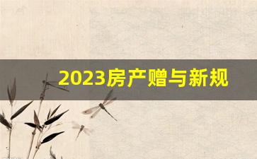 2023房产赠与新规_赠与房子的弊端