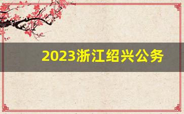 2023浙江绍兴公务员考试