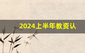 2024上半年教资认定_2024年教师资格证改革