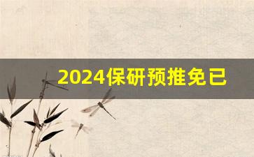 2024保研预推免已发布的学校_2024年预推免公告