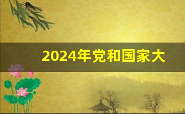 2024年党和国家大事_2024年大会一览表