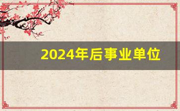 2024年后事业单位退休金怎么算