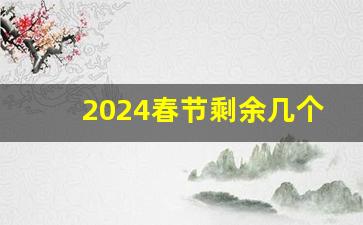 2024春节剩余几个月