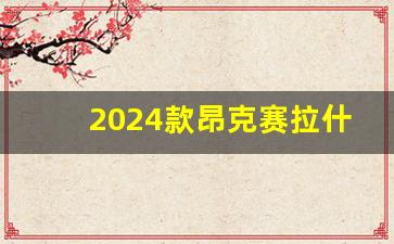 2024款昂克赛拉什么时候上市_昂克赛拉和朗逸哪个质量好