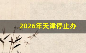 2026年天津停止办户口_外地人怎么在天津落户