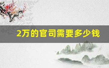 2万的官司需要多少钱_一万以下的官司收多少钱