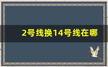 2号线换14号线在哪一站换