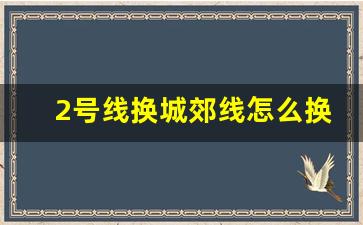 2号线换城郊线怎么换_郑州地铁2号线和城郊线需要换乘吗