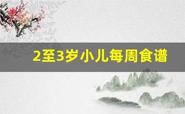 2至3岁小儿每周食谱表_1～2岁正常一日食谱