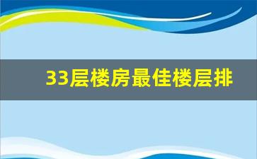 33层楼房最佳楼层排名_总高层33层哪一层最好