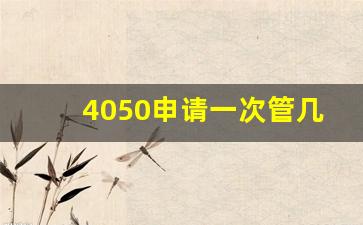 4050申请一次管几年_4050能二次申请吗