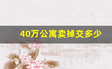 40万公寓卖掉交多少税_2023年还能买公寓吗