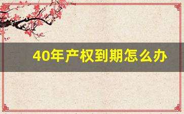 40年产权到期怎么办后要交多少钱