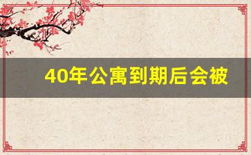 40年公寓到期后会被无偿收回吗