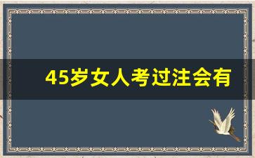 45岁女人考过注会有用吗