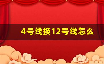 4号线换12号线怎么换_12号线换3号线怎么换